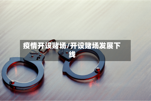 疫情开设赌场/开设赌场发展下线-第3张图片