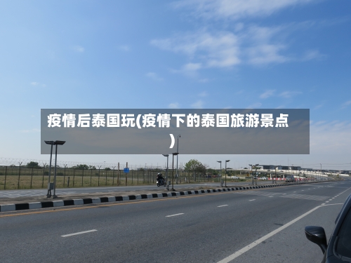 疫情后泰国玩(疫情下的泰国旅游景点)-第2张图片