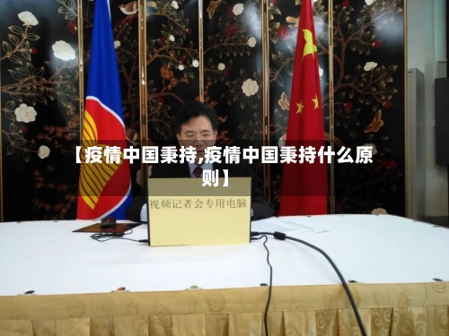 【疫情中国秉持,疫情中国秉持什么原则】-第2张图片