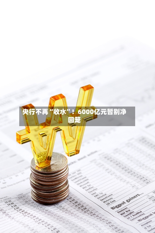 央行不再“收水	”！6000亿元暂别净回笼-第2张图片