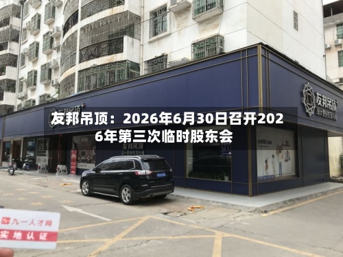 友邦吊顶：2026年6月30日召开2026年第三次临时股东会